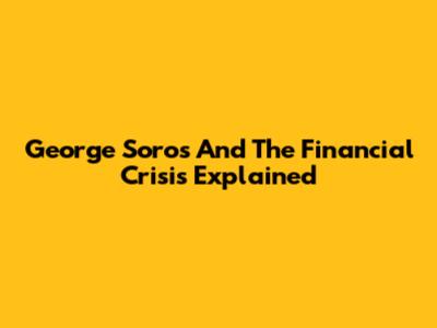 George Soros And The Financial Crisis Explained