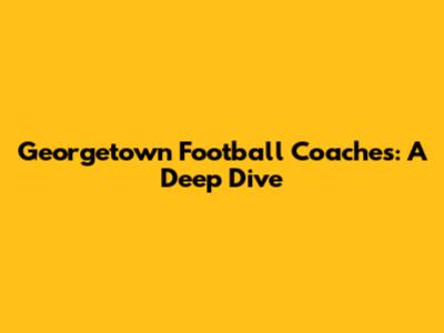 Georgetown Football Coaches: A Deep Dive