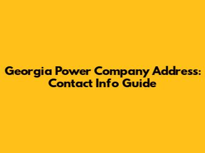 Georgia Power Company Address: Contact Info Guide