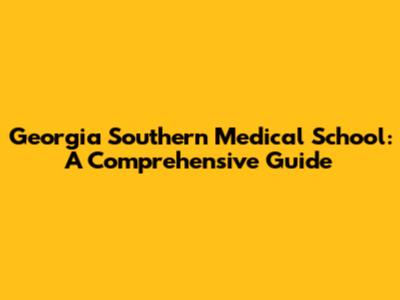 Georgia Southern Medical School: A Comprehensive Guide