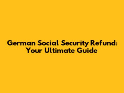 German Social Security Refund: Your Ultimate Guide