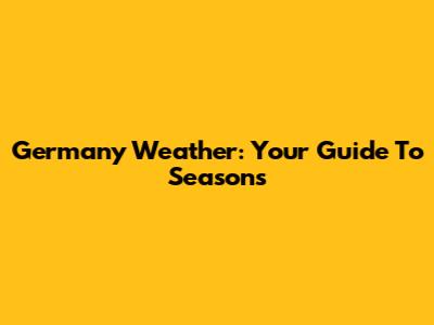 Germany Weather: Your Guide To Seasons