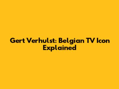 Gert Verhulst: Belgian TV Icon Explained