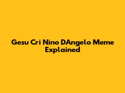 Gesu Cri Nino D'Angelo Meme Explained