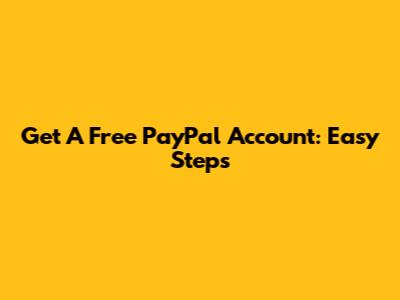 Get A Free PayPal Account: Easy Steps
