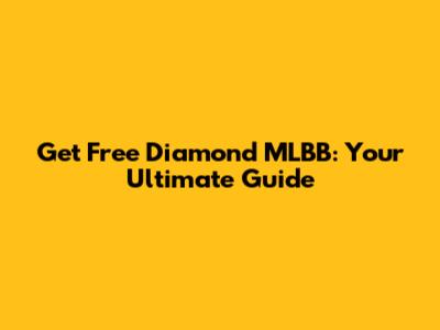 Get Free Diamond MLBB: Your Ultimate Guide