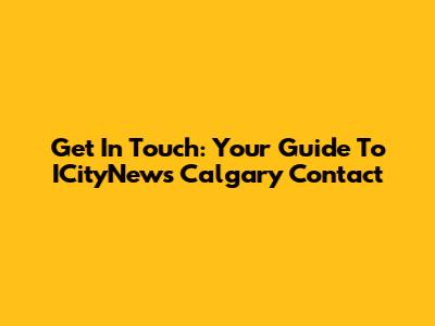 Get In Touch: Your Guide To ICityNews Calgary Contact