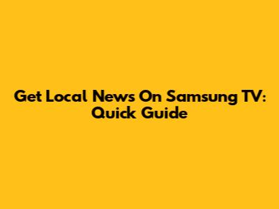 Get Local News On Samsung TV: Quick Guide