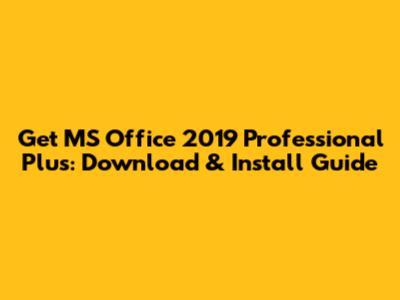 Get MS Office 2019 Professional Plus: Download & Install Guide