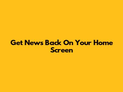 Get News Back On Your Home Screen