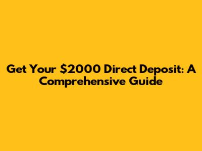 Get Your $2000 Direct Deposit: A Comprehensive Guide