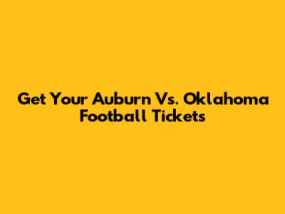 Get Your Auburn Vs. Oklahoma Football Tickets