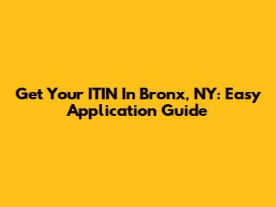 Get Your ITIN In Bronx, NY: Easy Application Guide