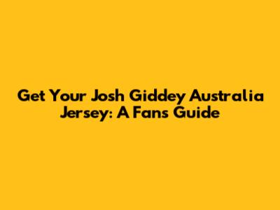 Get Your Josh Giddey Australia Jersey: A Fan's Guide