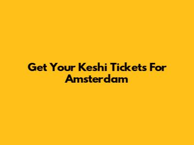 Get Your Keshi Tickets For Amsterdam