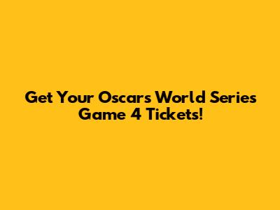 Get Your Oscars World Series Game 4 Tickets!