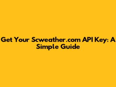 Get Your Scweather.com API Key: A Simple Guide
