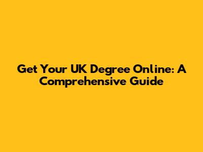 Get Your UK Degree Online: A Comprehensive Guide