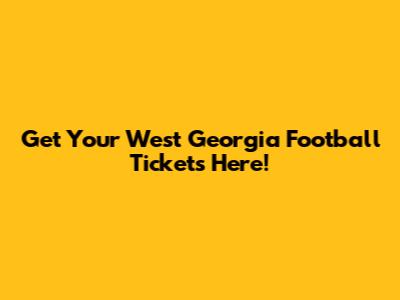 Get Your West Georgia Football Tickets Here!