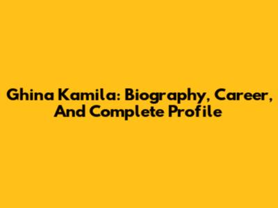 Ghina Kamila: Biography, Career, And Complete Profile