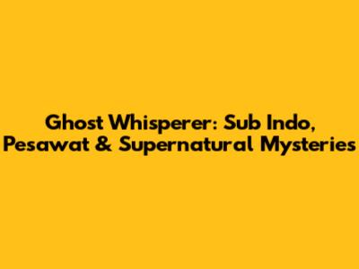 Ghost Whisperer: Sub Indo, Pesawat & Supernatural Mysteries