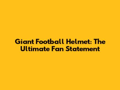 Giant Football Helmet: The Ultimate Fan Statement