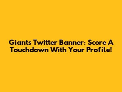 Giants Twitter Banner: Score A Touchdown With Your Profile!