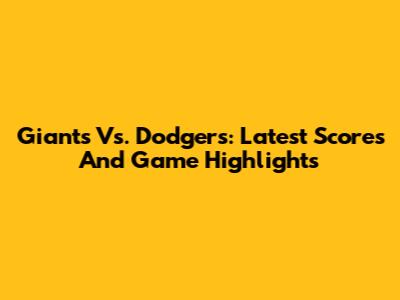 Giants Vs. Dodgers: Latest Scores And Game Highlights