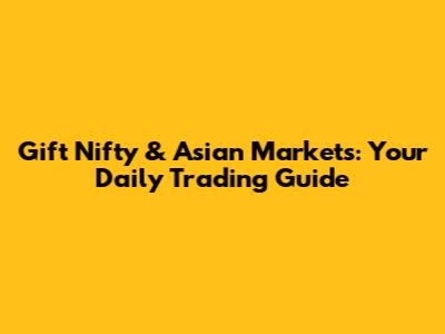 Gift Nifty & Asian Markets: Your Daily Trading Guide