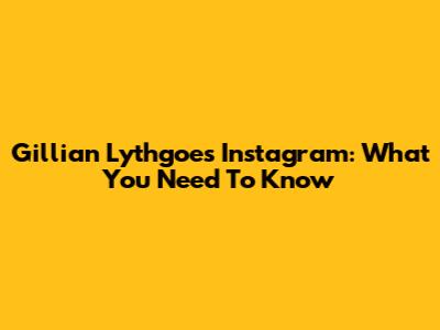 Gillian Lythgoe's Instagram: What You Need To Know