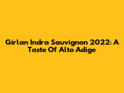 Girlan Indra Sauvignon 2022: A Taste Of Alto Adige