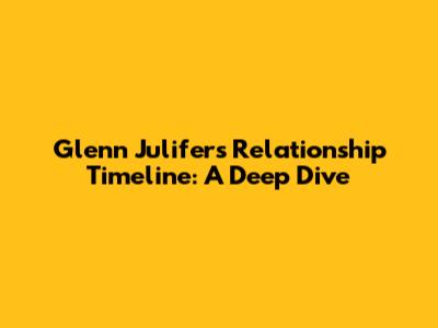 Glenn Julifer's Relationship Timeline: A Deep Dive