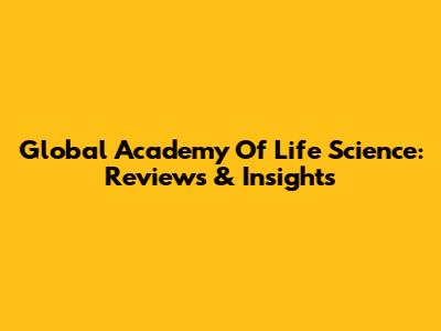 Global Academy Of Life Science: Reviews & Insights