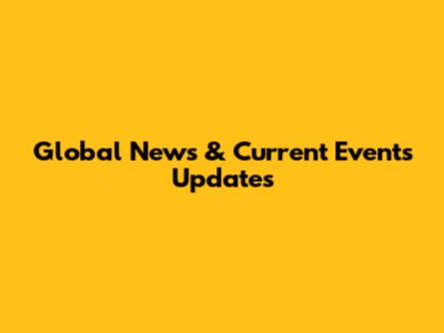 Global News & Current Events Updates