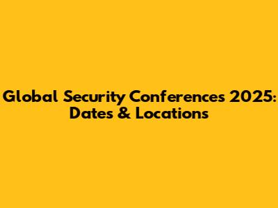 Global Security Conferences 2025: Dates & Locations
