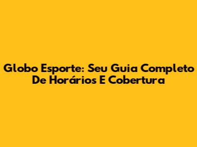 Globo Esporte: Seu Guia Completo De Horários E Cobertura