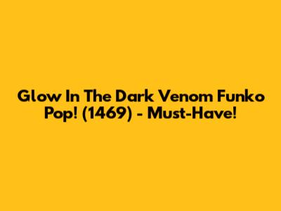 Glow In The Dark Venom Funko Pop! (1469) - Must-Have!