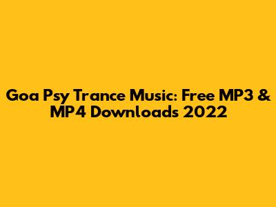Goa Psy Trance Music: Free MP3 & MP4 Downloads 2022