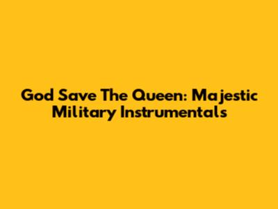 God Save The Queen: Majestic Military Instrumentals