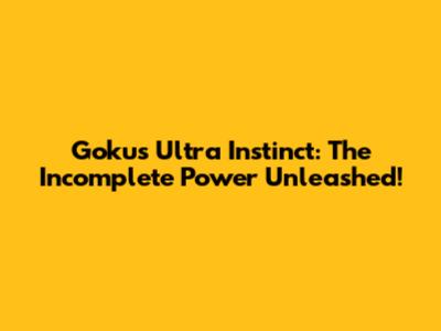 Goku's Ultra Instinct: The Incomplete Power Unleashed!