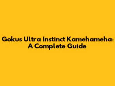 Goku's Ultra Instinct Kamehameha: A Complete Guide