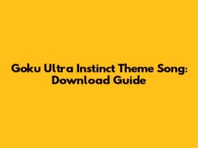 Goku Ultra Instinct Theme Song: Download Guide