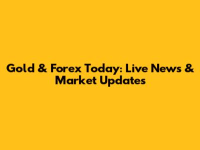 Gold & Forex Today: Live News & Market Updates