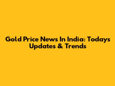 Gold Price News In India: Today's Updates & Trends