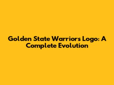 Golden State Warriors Logo: A Complete Evolution