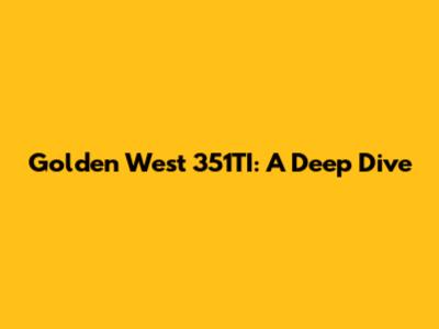 Golden West 351TI: A Deep Dive