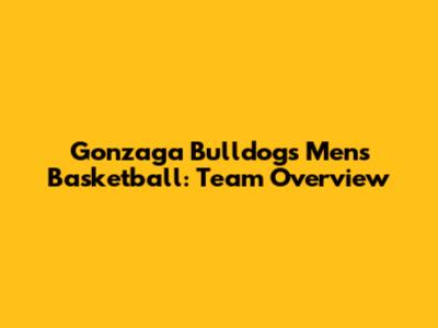 Gonzaga Bulldogs Men's Basketball: Team Overview