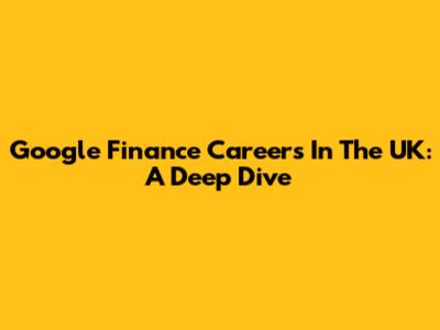 Google Finance Careers In The UK: A Deep Dive