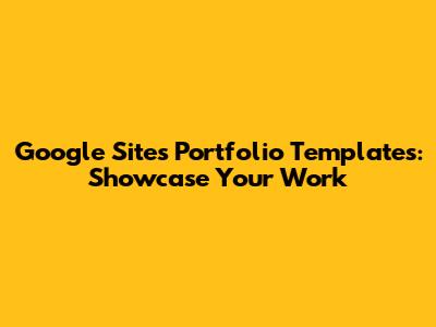 Google Sites Portfolio Templates: Showcase Your Work