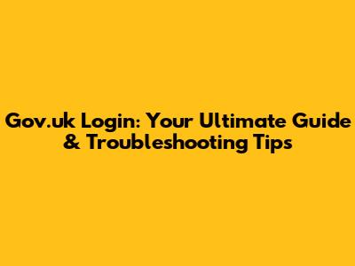Gov.uk Login: Your Ultimate Guide & Troubleshooting Tips